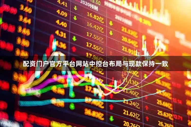 配资门户官方平台网站中控台布局与现款保持一致