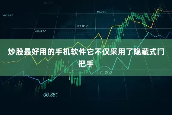 炒股最好用的手机软件它不仅采用了隐藏式门把手