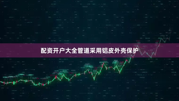 配资开户大全管道采用铝皮外壳保护
