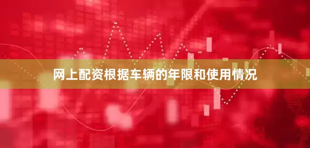 网上配资根据车辆的年限和使用情况