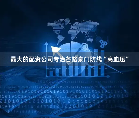 最大的配资公司专治各路豪门防线“高血压”