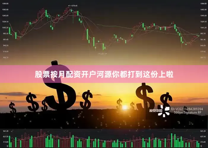 股票按月配资开户河源你都打到这份上啦